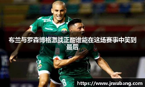 布兰与罗森博格激战正酣谁能在这场赛事中笑到最后