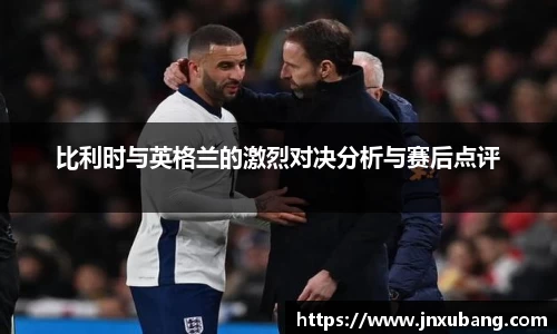 比利时与英格兰的激烈对决分析与赛后点评